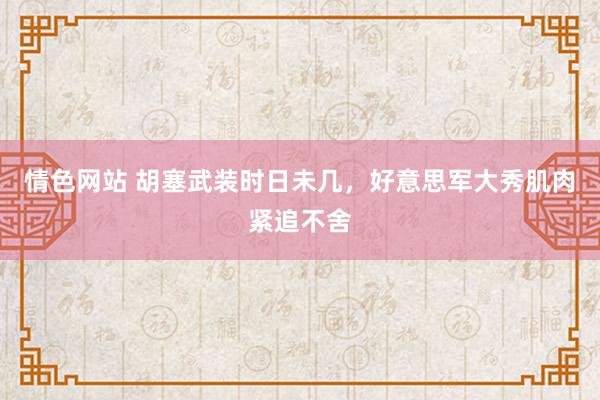 情色网站 胡塞武装时日未几，好意思军大秀肌肉紧追不舍