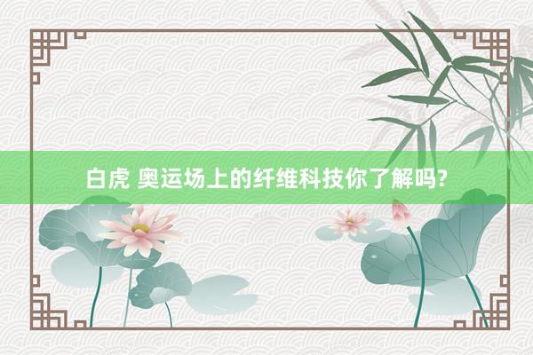 白虎 奥运场上的纤维科技你了解吗?